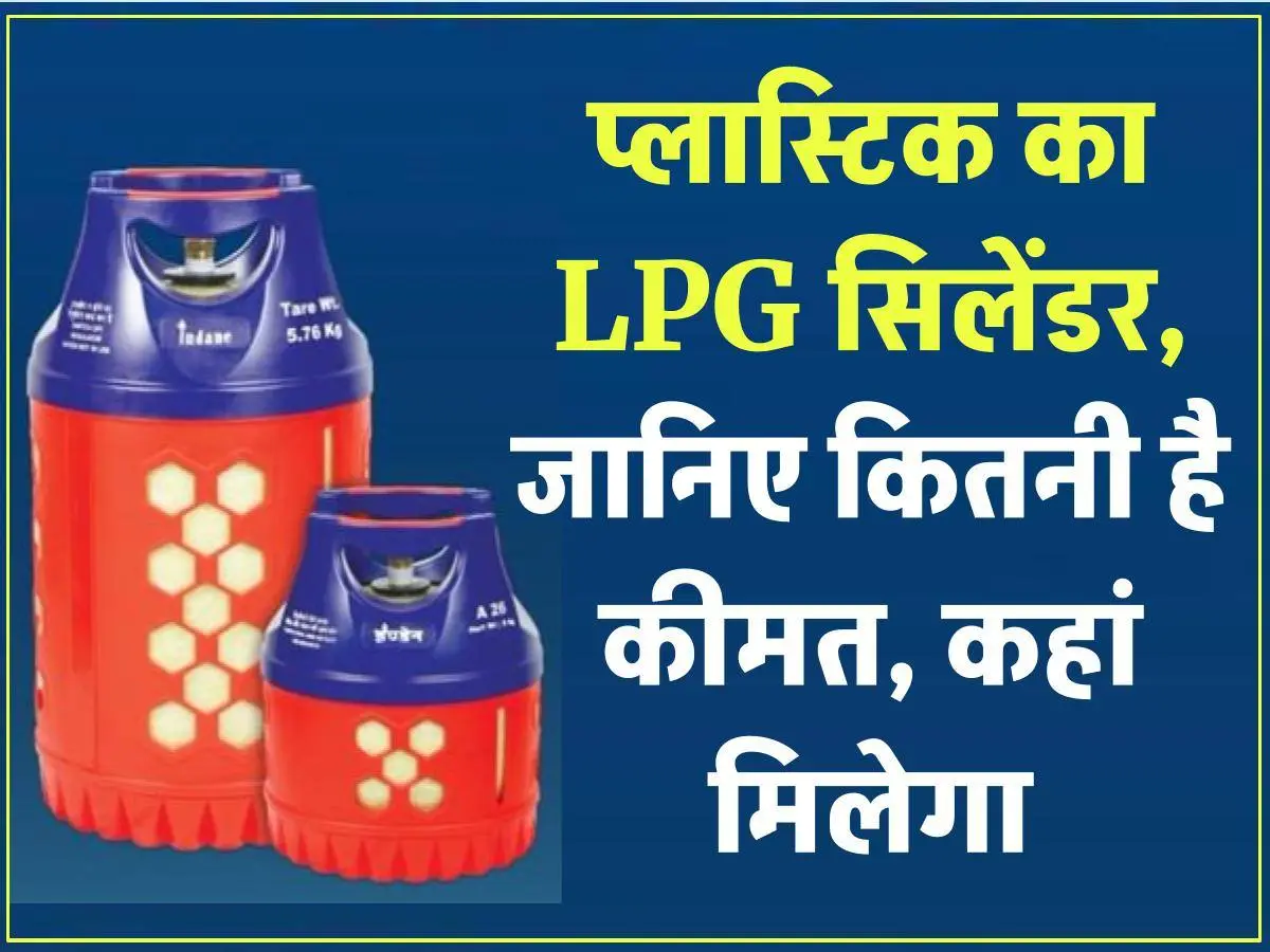 प्लास्टिक का LPG सिलेंडर! जानिए कितनी है कीमत, कहां मिलेगा