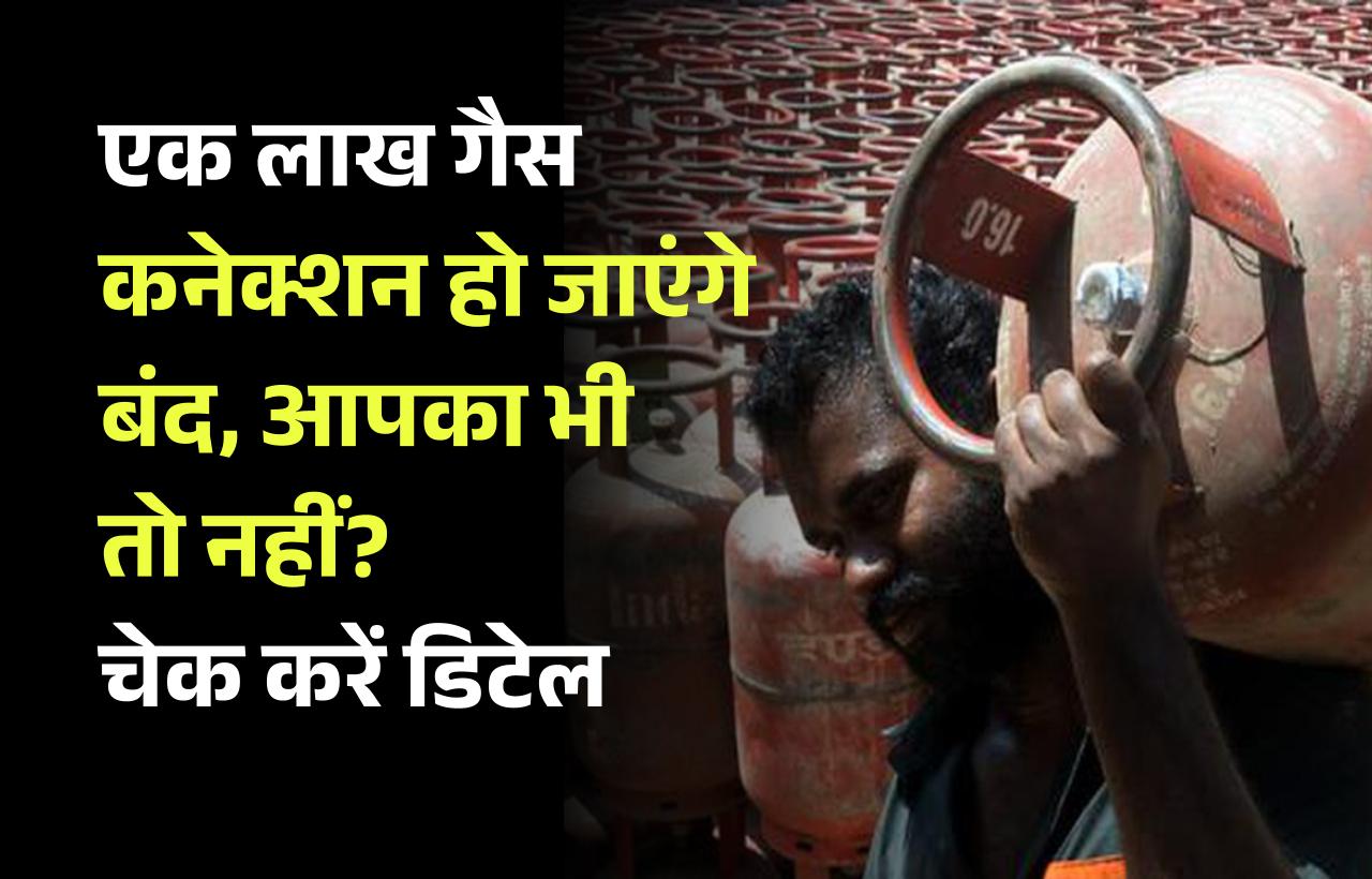 एक लाख गैस कनेक्शन हो जाएंगे बंद, आपका भी तो नहीं? चेक करें डिटेल