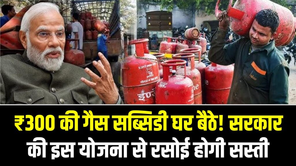 ₹300 की गैस सब्सिडी घर बैठे! सरकार की इस योजना से रसोई होगी सस्ती