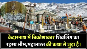 Kedarnath Dham 2025: केदारनाथ में शिवलिंग त्रिभुजाकार क्यों है? पढ़ें महाभारत के भीम से जुड़ी ये रहस्यमयी कथा