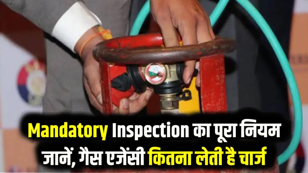 Free Inspection: हर 2 साल में गैस एजेंसी की तरफ से अनिवार्य सर्विसिंग (Mandatory Inspection) के क्या नियम हैं और इसका चार्ज कितना होता है?